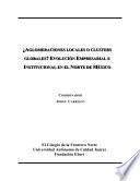 ¿Aglomeraciones locales o Clusters Globales? Evolución Empresarial e Institucional en el Norte de México