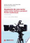 Anatomía de una serie: sobre cómo realizar y producir ficción audiovisual