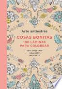 Arte Antiestres: Cosas Bonitas. 100 Laminas Para Colorear / Anti-Stress Art: Beautiful Objects. 100 Pages Tocolor.