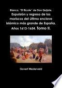 Blanca, “El Ricote” de Don Quijote. Expulsión y regreso de los moriscos del último enclave islámico más grande de España. Años 1613-1654. Tomo II.