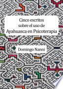 Cinco escritos sobre el uso de Ayahuasca en Psicoterapia