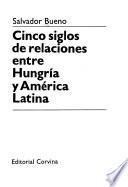 Cinco siglos de relaciones entre Hungría y América Latina