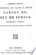 Comedia nueva. Triunfos de valor y ardid. Carlos doce, Rey de Suecia. Primera(-tercera) parte in verse, and each pt. in three acts