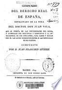 Compendio del derecho real de España, estracto de la obra del doctor Don Juan Sala...