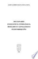 Diccionario onomástico, etimológico, heráldico y genealógico puertorriqueño