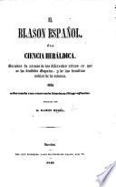 El Blason Español, ó la Ciencia Heráldica. ... Obra adornada con cuarenta láminas litografiadas