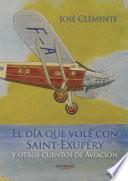 El día que volé con Saint-Exupéry y otros cuentos de aviación