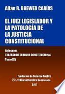 El juez legislador y la patología de la justicia constitucional. Tomo XIV. Colección Tratado de Derecho Constitucional