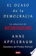 El ocaso de la democracia: La seducción del autoritarismo / Twilight of Democrac y: The Seductive Lure of Authoritarianism