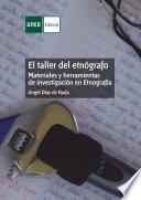 EL TALLER DEL ETNÓGRAFO. MATERIALES Y HERRAMIENTAS DE INVESTIGACIÓN EN ETNOGRAFÍA