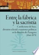 Entre la fábrica y la sacristía. Catolicismo de base, división eclesial y tensiones políticas en la diócesis de Zaragoza (1946-1979)