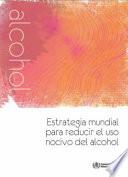 Estrategia mundial para reducir el uso nocivo del alcohol / Strategy to Reduce Harmful Use of Alcohol