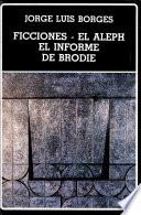 Ficciones ; El aleph ; El informe de Brodie