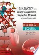 Guía práctica de interpretación analítica y diagnóstico diferencial en pequeños animales: Hematología y bioquímica