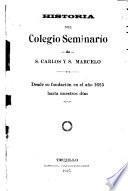 Historia del Colegio Seminario de S. Carlos y S. Marcelo desde su fundación en el año 1625 hasta nuestros días