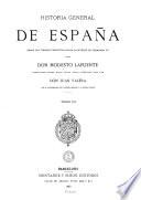 Historia general de España desde los tiempos primitivos hasta la muerte de Fernando VII por Modesto Lafuente continuada desde dicha epoca hasta nuestros dias