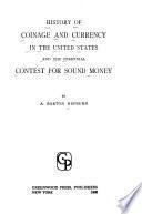 History of Coinage and Currency in the United States and the Perennial Contest for Sound Money