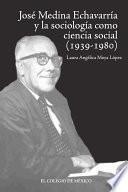 José Medina Echavarría y la sociología como ciencia social concreta (1939-1980)