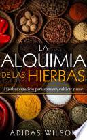 La alquimia de las hierbas: hierbas curativas para conocer, cultivar y usar