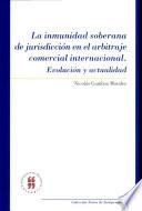 La inmunidad soberana de jurisdicción en el marco del arbitraje comercial internacional