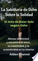 La Sabiduria de Osho Sobre la Solidad: El Arte de Estar Solo según Osho