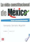 La vida constitucional de México: t. 3-4. Textos preconstitucionales