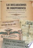Las declaraciones de independencia. Los textos fundamentales de las independencias americanas