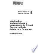 Los derechos fundamentales en la jurisprudencia del Tribunal Electoral del Poder Judicial de la Federación