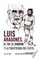 Luis Aragonés. El Tio. El Sobrino. Y la trastienda del Éxito.