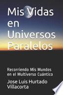 MIS Vidas En Universos Paralelos: Recorriendo MIS Mundos En El Multiverso Cuántico