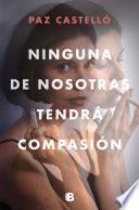 Ninguna de nosotras tendrá compasión