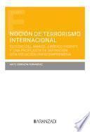 Noción de terrorismo internacional. Estudio del marco jurídico vigente y una propuesta de definición con vocación omnicomprensiva