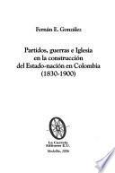 Partidos, guerras e Iglesia en la construcción del estado-nación en Colombia, 1830-1900