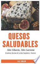 Quesos Saludables, Sin Gluten, Sin Lactosa: Recetas Fáciles Y Deliciosas