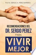 Recomendaciones del Dr. Sergio Pérez para Vivir Mejor