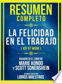 Resumen Completo - La Felicidad En El Trabajo (Joy At Work) - Basado En El Libro De Marie Kondo Y Scott Sonenshein