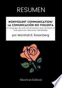 RESUMEN - Nonviolent Communication/ La comunicación no violenta: Un lenguaje de vida Herramientas que cambian la vida para las relaciones saludables Por Marshall B. Rosenberg