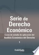 Serie de derecho económico : casos de estudio de aplicación del análisis económico del derecho