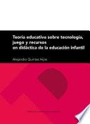 Teoría educativa sobre tecnología, juego y recursos en didáctica de la educación infantil
